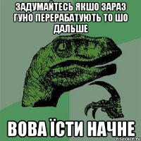 Задумайтесь якшо зараз гуно перерабатують то шо дальше Вова їсти начне