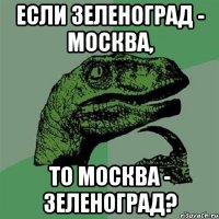 Если Зеленоград - Москва, то Москва - Зеленоград?