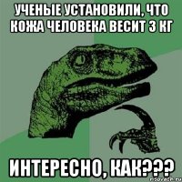 УЧЕНЫЕ УСТАНОВИЛИ, ЧТО КОЖА ЧЕЛОВЕКА ВЕСИТ 3 КГ ИНТЕРЕСНО, КАК???