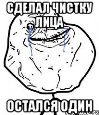 сделал чистку лица остался один