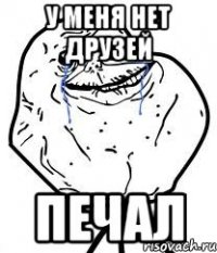 У меня нет друзей Печал