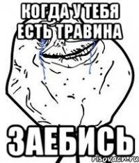 когда у тебя есть Травина заебись