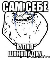 сам себе купил шоколадку