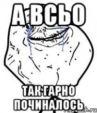 а всьо так гарно починалось