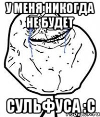 У меня никогда не будет Сульфуса :с