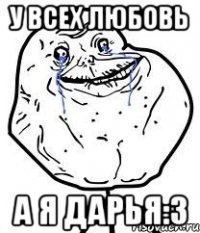 у всех любовь а я дарья:3