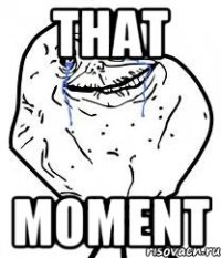 that moment