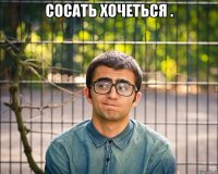 Сосать хочеться . 