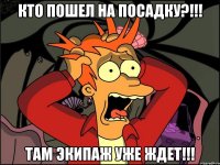 кто пошел на посадку?!!! там экипаж уже ждет!!!