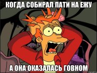 когда собирал пати на ежу а она оказалась говном