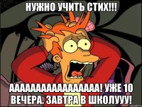 нужно учить стих!!! ааааааааааааааааа! уже 10 вечера. завтра в школууу!