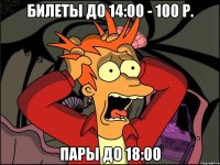 Билеты до 14:00 - 100 р. Пары до 18:00