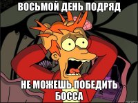 Восьмой день подряд Не можешь победить босса