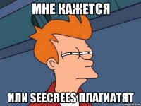 мне кажется или seecrees плагиатят