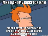 мне одному кажется или люди в группе "прикраси для принцес" не нажимают кнопку рассказать друзьям?