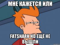 мне кажется или fatshark hd ещё не вышли