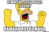 немирчик, когда надя говорит намана норкомана