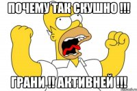 почему так скушно !!! грани !! активней !!!