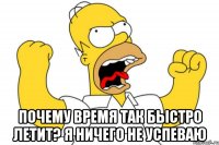  почему время так быстро летит? я ничего не успеваю