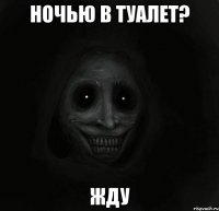 ночью в туалет? жду