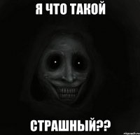 я что такой страшный??