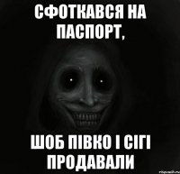 сфоткався на паспорт, шоб півко і сігі продавали