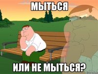 мыться или не мыться?