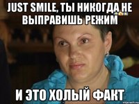 just smile, ты никогда не выправишь режим и это холый факт