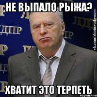 не выпало рыжа? хватит это терпеть