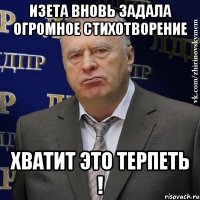 изета вновь задала огромное стихотворение хватит это терпеть !
