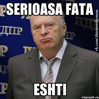 serioasa fata eshti