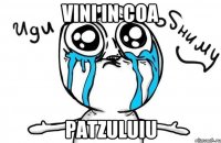 vini in coa patzuluiu