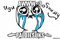 awww<3 paldiešuks