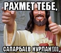 рахмет тебе, сапарбаев нурлан!)))