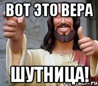 вот это вера шутница!