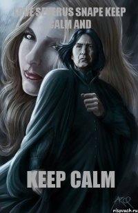 Keep Calm love SEVERUS SNAPE Keep Calm and