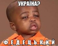 україна? ф_е_д_е_ц_ь_к_и_й