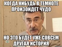 когда нибудь в темноте произойдет чудо но это будет уже совсем другая история