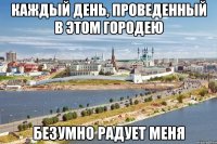 каждый день, проведенный в этом городею безумно радует меня