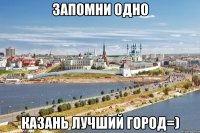 запомни одно Казань лучший город=)