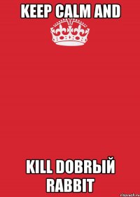 keep calm and kill dobrый rabbit