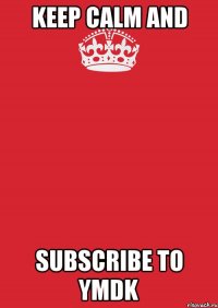 keep calm and subscribe to ymdk