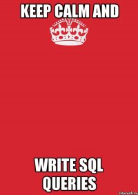 keep calm and write sql queries