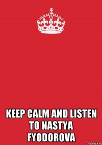  keep calm and listen to nastya fyodorova