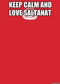 keep calm and love saltanat 