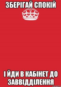 зберігай спокій і йди в кабінет до заввідділення