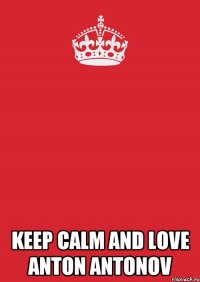  keep calm and love anton antonov