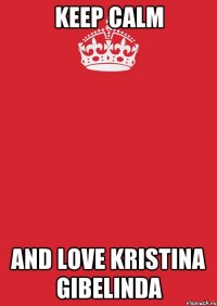 keep calm and love kristina gibelinda