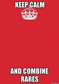 keep calm and combine rares