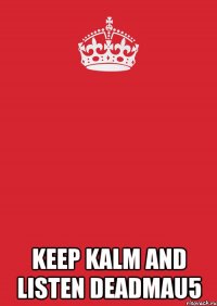  keep kalm and listen deadmau5
